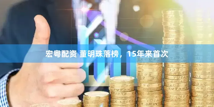 宏粤配资 董明珠落榜，15年来首次