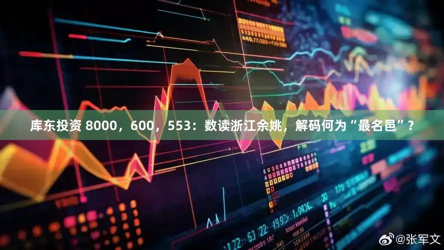 库东投资 8000,600,553:数读浙江余姚,解码何为“最名邑”?